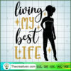 Living My Best Life SVG, Afro Women SVG, Black Girls SVG 3 living my best copy