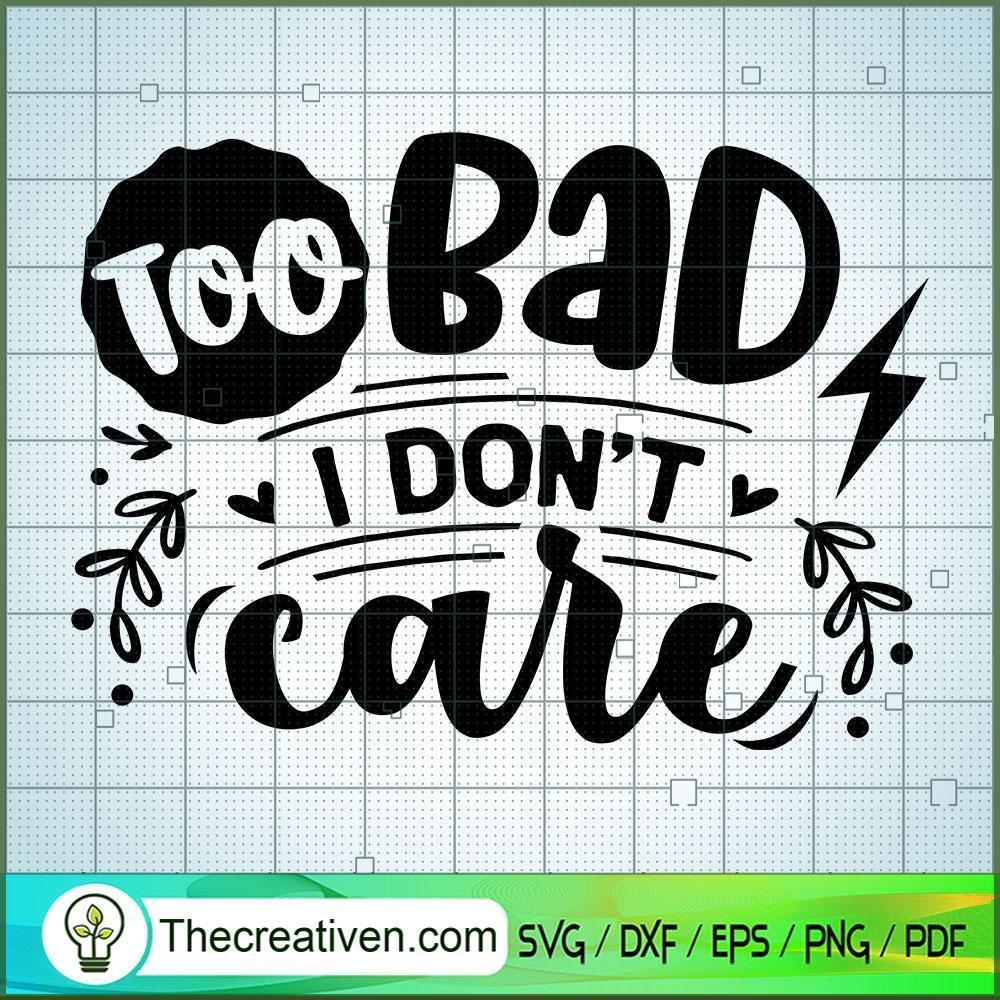 Too Bad I Don'T Care Free SVG Cut File for Cricut & Silhouette 1 Too Bad I Don'T Care Free SVG Cut File for Cricut & Silhouette