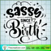 Sassy Since Birth SVG, Sassy Quotes SVG, SVG For Cricut Silhouette 3 Sassy since birth copy