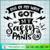 Out Of My Way I Got My Sassy SVG Cut File for Cricut 2 Out of my way I got my sassy pants copy