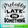 Probably late for something copy