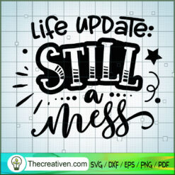 Life Update Still A Mess SVG Cut File for Cricut & Silhouette