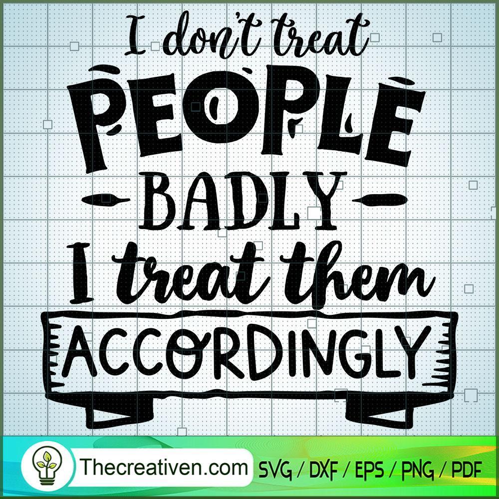 I Don'T Treat People Badly SVG Cut File for Cricut & Silhouette 1 I Don'T Treat People Badly SVG Cut File for Cricut & Silhouette