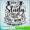 Don'T Study Me You Won'T Gra SVG Cut File for Cricut 3 Don t study me you won t graduate copy