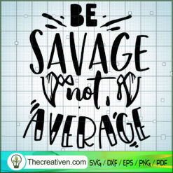 Be Savage Not Average SVG, Sassy Quotes SVG, SVG For Cricut Silhouette