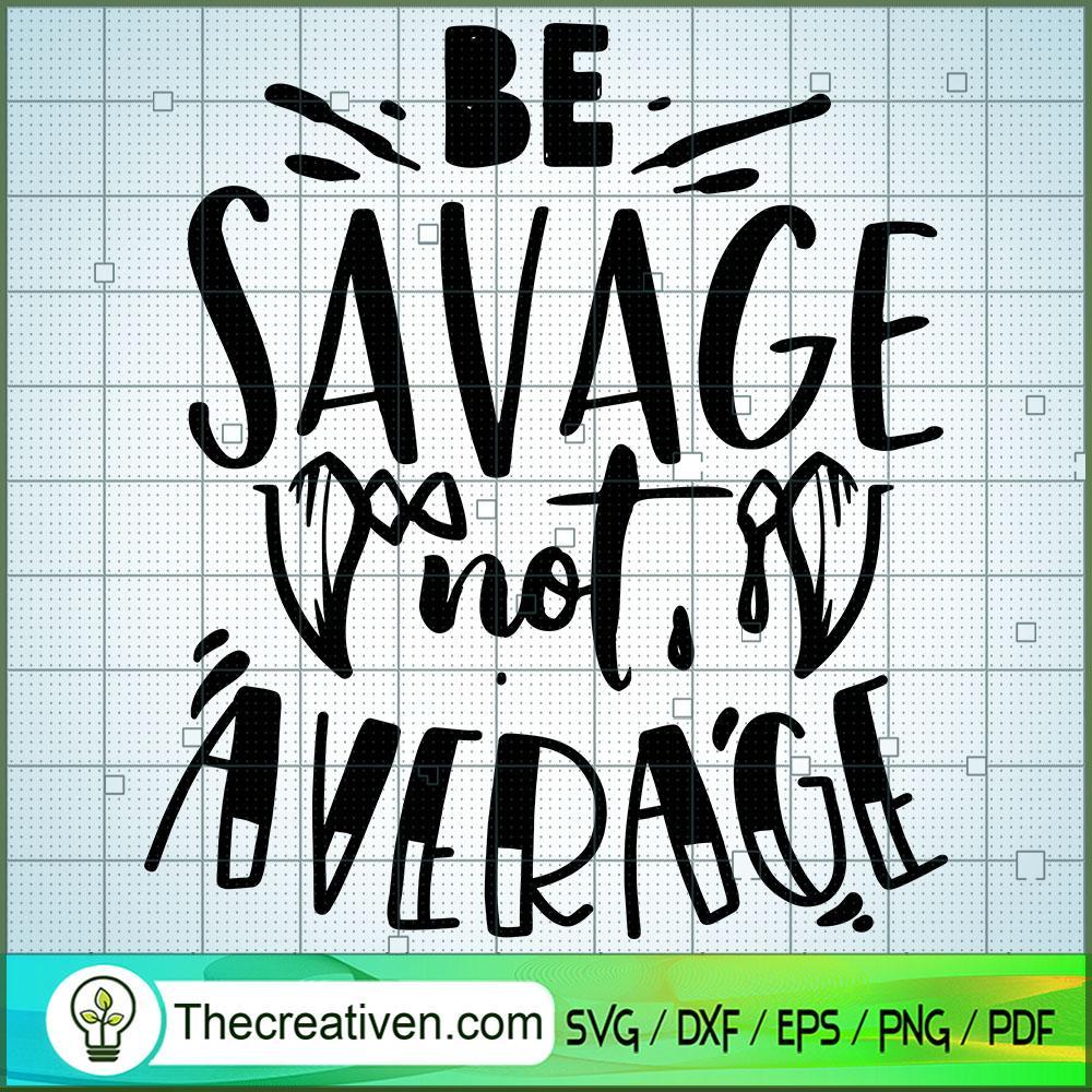 Be Savage Not Average SVG, Sassy Quotes SVG, SVG For Cricut Silhouette 1 Be Savage Not Average SVG, Sassy Quotes SVG, SVG For Cricut Silhouette