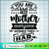 You Are The Mother Everyone Wishes The SVG Cut File fo Design 28716 2 You are the mother everyone wishes they had copy