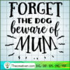 Forget The Dog Beware Of Mom Free SVG Cut File for Cricut & Silhouette 2 Forget the dog beware of mum copy