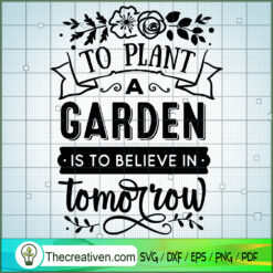 To Plant A Garden Is To Beli SVG Cut File for Cricut