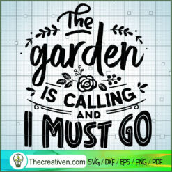 The Garden Is Calling And I  SVG Cut File for Cricut