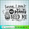 Sorry I Can'T My Plants Need Me SVG Cut File for Cricut & Silhouette 2 Sorry I can t my plants need me copy