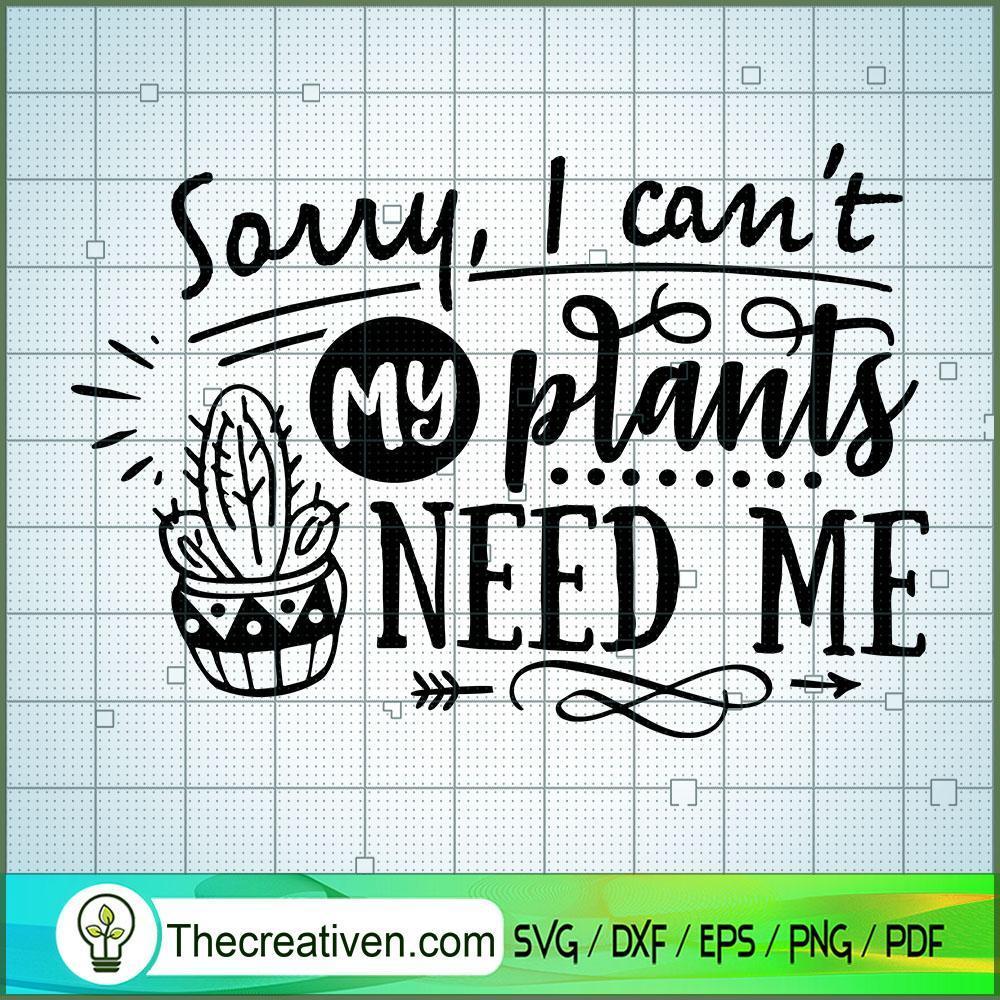 Sorry I Can'T My Plants Need Me SVG Cut File for Cricut & Silhouette 1 Sorry I Can'T My Plants Need Me SVG Cut File for Cricut & Silhouette