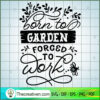 Born To Garden Forced To Wor SVG Cut File for Cricut 3 Born to garden forced to work copy