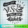 When I Said Yes I Didn'T Mean The Dish SVG Cut File fo Design 28498