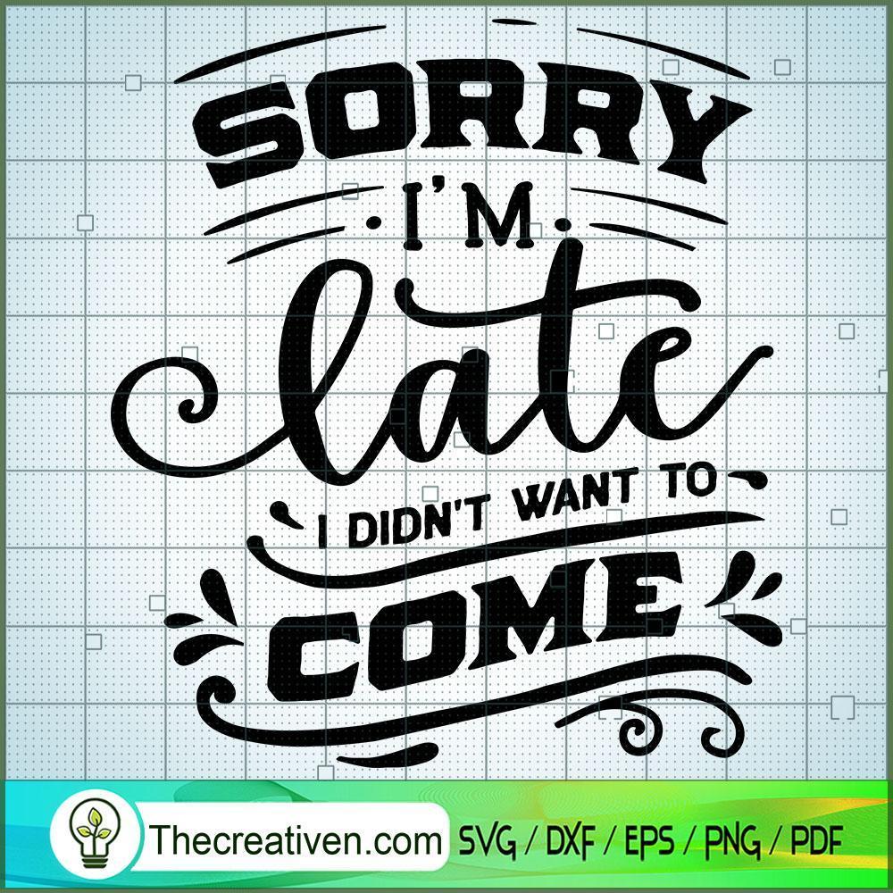 Sorry I'M Late SVG, Funny Quotes SVG, SVG For Cricut Silhouette 1 Sorry I'M Late SVG, Funny Quotes SVG, SVG For Cricut Silhouette