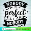 Nobody Is Perfect I Am Nobod SVG Cut File for Cricut 2 Nobody is perfect I am nobody copy