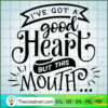 I'Ve Got A Good Heart But This Mouth SVG Cut File for Design 28440 2 I ve got a good heart but this mouth copy