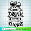 I'M Not Drunk But I'M Gettin SVG Cut File for Cricut 3 I m not drunk but I m getting there copy