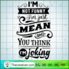 I'M Not Funny I'M Just Mean Free SVG Cut File for Cricut & Silhouette 2 I m not funny I m just mean copy
