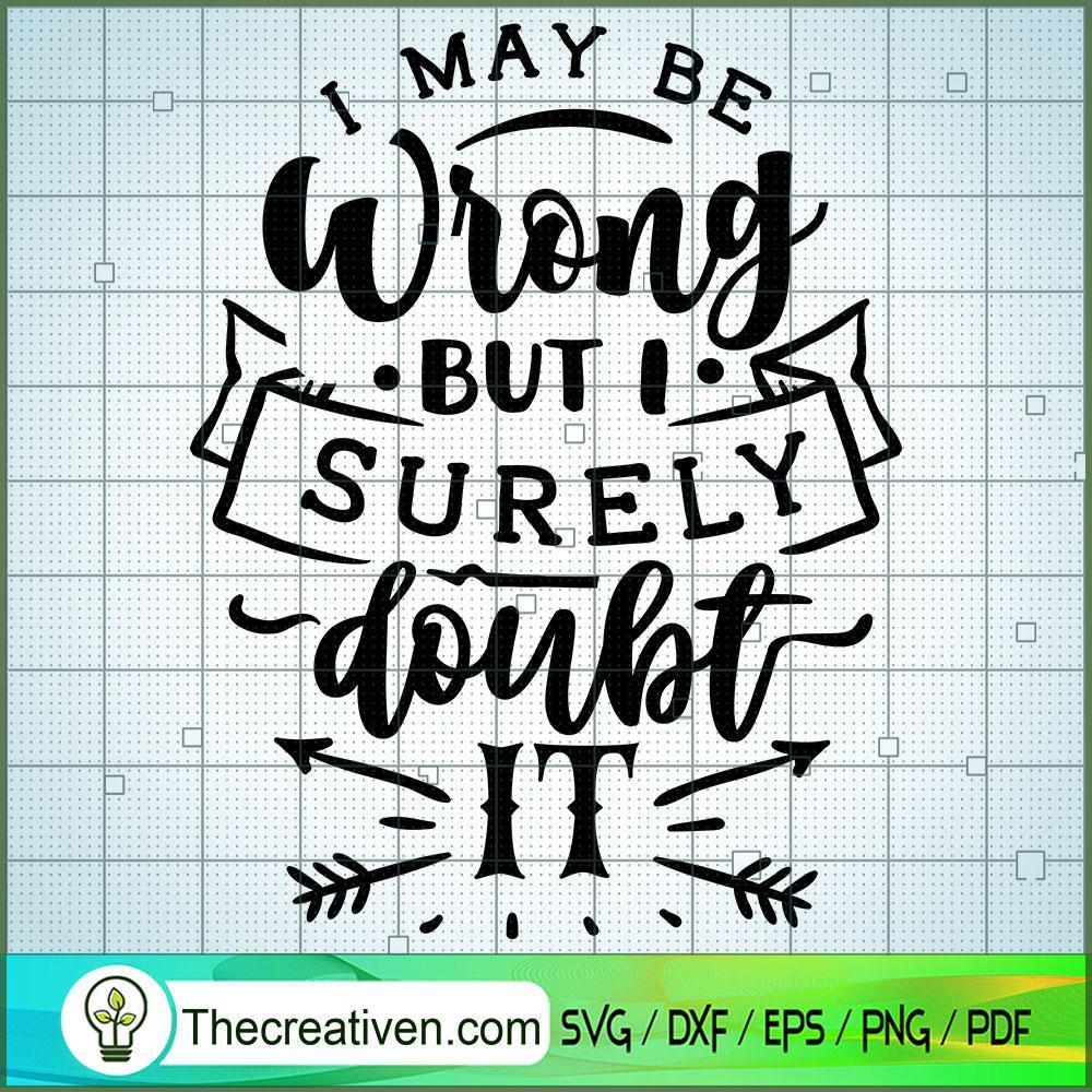 I May Be Wrong But I Surely SVG Cut File for Cricut 1 I May Be Wrong But I Surely SVG Cut File for Cricut