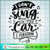I Don'T Sing In The Car I Pe SVG Cut File for Cricut 3 I don t sing in the car I perform copy