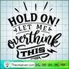 Hold On Let Me Overthink SVG, Funny Quotes SVG, SVG For Cricut Silhouette 2 Hold on let me overthink copy