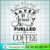 Saved By Jesus Fuelled By Co SVG Cut File for Cricut 2 Saved by Jesus fuelled by coffee copy