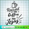 Raised On Coffee And Jesus Free SVG Cut File for Cricut & Silhouette 2 Raised on coffee and Jesus copy