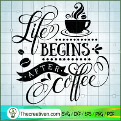 Life Begins After Coffee SVG, Coffee SVG, SVG For Cricut Silhouette