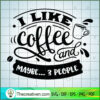 I Like Coffee And Maybe 3 Pe SVG Cut File for Cricut 3 I like coffee and maybe 3 people copy