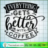 Everything Gets Better With  SVG Cut File for Cricut
