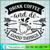 Drink Coffee And Do Good Thi SVG Cut File for Cricut 3 Drink coffee and do good things copy