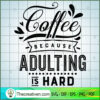 Coffee Because Adulting Is Hard SVG Cut File for Cricut & Silhouette