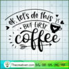 But First Coffee SVG, Coffee SVG, SVG For Cricut Silhouette 2 but first coffee copy