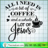 All I Need Is Coffee And Jesus SVG Cut File for Cricut & Silhouette