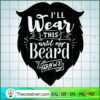 I Will Wear This Until My Be SVG Cut File for Cricut 2 I will wear this until my beard copy