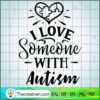 I Love Someone With Autism SVG, Autism SVG, SVG For Cricut Silhouette 2 I love someone with autism copy