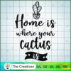 Home is Where Your Cactus is SVG, Cactus SVG, Cute Cactus Quotes SVG 3 10 copy 4