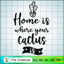Home is Where Your Cactus is SVG, Cactus SVG, Cute Cactus Quotes SVG