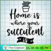 Home is Where Your Succulent is SVG, Cactus SVG, Cute Cactus Quotes SVG 3 9 copy 4