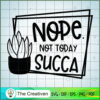 Not Today Succa SVG, Cactus SVG, Cute Cactus Quotes SVG 2 4 copy 6