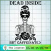 Dead Inside but Caffeinated SVG, Halloween SVG, Horror SVG, Halloween Scary SVG 3 90 copy 1
