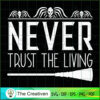 Never Trust the Living Quotes SVG, Halloween SVG, Horror SVG, Halloween Scary SVG 3 11 copy 3