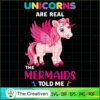 Unicorns Are Real The Mermaids Told Me SVG, Unicorn Cute SVG, Unicorn SVG, Unicorn Quotes SVG 3 100 copy