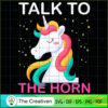 Talk To The Horn SVG, Unicorn Cute SVG, Unicorn SVG, Unicorn Quotes SVG 2 89 copy