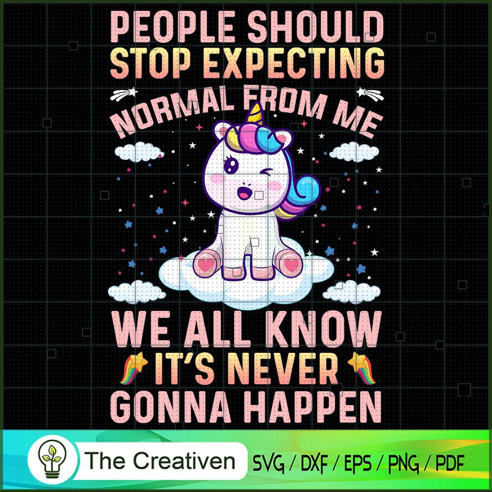 People Should Stop Expecting Normal From Me We All Know It's Never Gonna Happen SVG, Unicorn Cute SVG, Unicorn SVG, Unicorn Quotes SVG 1 107 copy