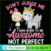 Don't Judge Me I Was Born To Be Awesom SVG Cut File fo Design 26352 2 143 copy