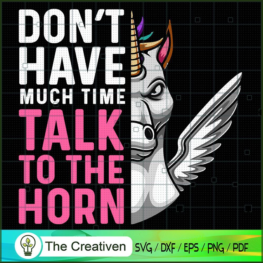 Don't Have Much Time Talk To The Horn SVG, Unicorn Cute SVG, Unicorn SVG, Unicorn Quotes SVG 1 131 copy 1