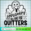 Leftovers Are For Qutters SVG, Turkey SVG, Thanksgiving SVG 2 356 copy