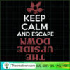 Keep Calm And Escape SVG, The Upside Down SVG, Quotes SVG 3 134 copy 5